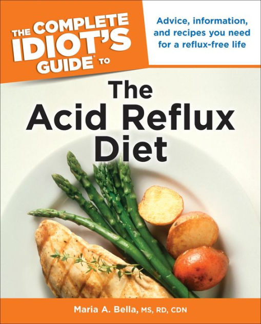 The Complete Idiot's Guide to the Acid Reflux Diet Advice, Information