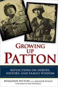 Title: Growing Up Patton: Reflections on Heroes, History, and Family Wisdom, Author: Benjamin Patton