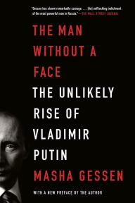 Title: The Man without a Face: The Unlikely Rise of Vladimir Putin, Author: Masha Gessen