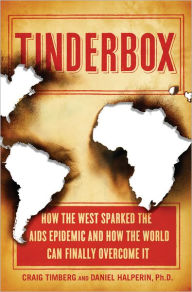 Title: Tinderbox: How the West Sparked the AIDS Epidemic and How the World Can Finally Overcome It, Author: Craig Timberg