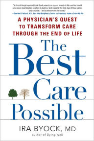 Title: The Best Care Possible: A Physician's Quest to Transform Care through the End of Life, Author: Ira Byock