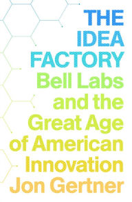 Title: The Idea Factory: Bell Labs and the Great Age of American Innovation, Author: Jon Gertner