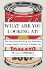 What Are You Looking At?: The Surprising, Shocking, and Sometimes Strange Story of 150 Years of Modern Art