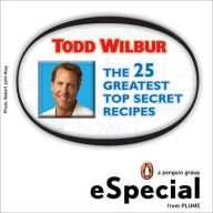 Title: The 25 Greatest Top Secret Recipes: America's Best Copycat Recipes for Duplicating Your Favorite Foods at Home:An eS pecial from Plume, Author: Todd Wilbur