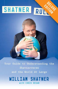 Shatner Rules: Your Guide to Understanding the Shatnerverse and the World at Large (Amplified Edition)
