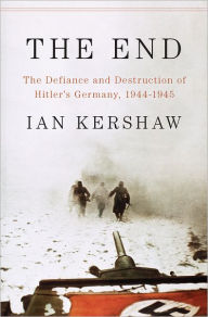 Title: The End: The Defiance and Destruction of Hitler's Germany, 1944-1945, Author: Ian Kershaw