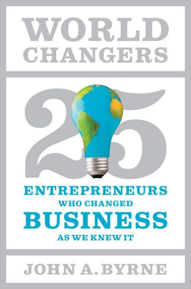 World Changers: 25 Entrepreneurs Who Changed Business as We Knew It