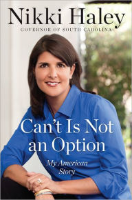 Title: Can't Is Not an Option: My American Story, Author: Nikki Haley