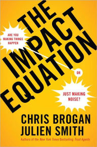 Title: The Impact Equation: Are You Making Things Happen or Just Making Noise?, Author: Chris Brogan