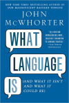 Alternative view 1 of What Language Is: And What It Isn't and What It Could Be
