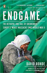 Title: Endgame: The Betrayal and Fall of Srebrenica, Europe's Worst Massacre Since World War II, Author: David Rohde