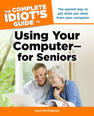 Title: The Complete Idiot's Guide to Using Your Computer - for Seniors, Author: Paul McFedries