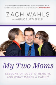 Title: My Two Moms: Lessons of Love, Strength, and What Makes a Family, Author: Zach Wahls