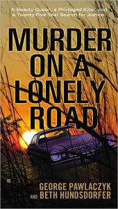 Title: Murder on a Lonely Road: A Beauty Queen, a Privileged Killer, and a Twenty-Five Year Search for Justice, Author: Beth Hundsdorfer
