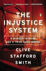 Title: The Injustice System: A Murder in Miami and a Trial Gone Wrong, Author: Clive Stafford Smith