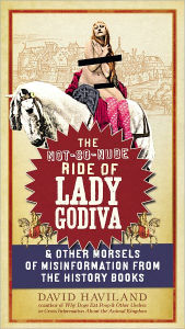 The Not-So-Nude Ride of Lady Godiva: & Other Morsels of Misinformation from the History Books
