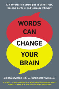 Title: Words Can Change Your Brain: 12 Conversation Strategies to Build Trust, Resolve Conflict, and Increase Intima cy, Author: Andrew Newberg