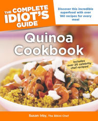 Title: The Complete Idiot's Guide to Quinoa Cookbook: Discover This Incredible Superfood with Over 180 Recipes for Every Meal, Author: Susan Irby