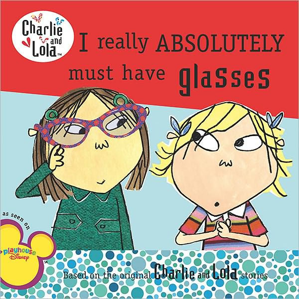 I Really Absolutely Must Have Glasses (Charlie and Lola Series) by