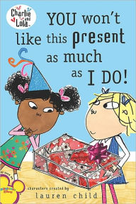 You Won't Like This Present as Much as I Do! (Charlie and Lola Series)
