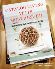 Title: Catalog Living at Its Most Absurd: Decorating Takes (Wicker) Balls, Author: Molly Erdman
