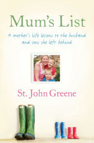 Title: Mum's List: A Mother's Life Lessons to the Husband and Sons She Left Behind, Author: St. John Greene