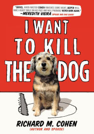 Title: I Want to Kill the Dog, Author: Richard M. Cohen