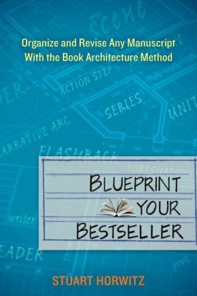 Blueprint Your Bestseller: Organize and Revise Any Manuscript with the Book Architecture Method