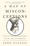 Alternative view 1 of A Man of Misconceptions: The Life of an Eccentric in an Age of Change