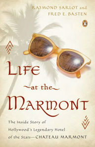 Title: Life at the Marmont: The Inside Story of Hollywood's Legendary Hotel of the Stars--Chateau Marmont, Author: Raymond Sarlot