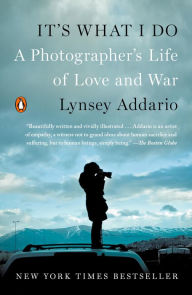 Title: It's What I Do: A Photographer's Life of Love and War, Author: Lynsey Addario