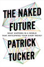 The Naked Future: What Happens in a World That Anticipates Your Every Move?