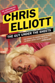 Title: The Guy Under the Sheets: The Unauthorized Autobiography, Author: Chris Elliott