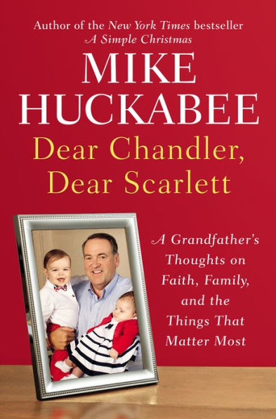 Dear Chandler, Dear Scarlett: A Grandfather's Thoughts on Faith, Family, and the Things That Matter Most