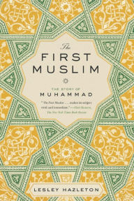 Title: The First Muslim: The Story of Muhammad, Author: Lesley Hazleton