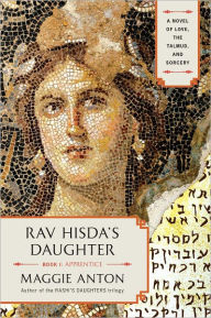 Title: Rav Hisda's Daughter, Book I: Apprentice: A Novel of Love, the Talmud, and Sorcery, Author: Maggie Anton