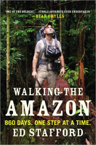 Title: Walking the Amazon: 860 Days. One Step at a Time., Author: Ed Stafford