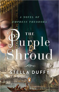 Title: The Purple Shroud: A Novel of Empress Theodora, Author: Stella Duffy