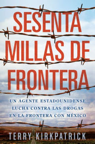 Sesenta Millas de Frontera: An American Lawman Battles Drugs on the Mexican Border