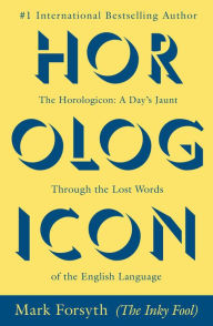 Title: The Horologicon: A Day's Jaunt through the Lost Words of the English Language, Author: Mark Forsyth