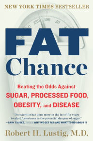Title: Fat Chance: Beating the Odds Against Sugar, Processed Food, Obesity, and Disease, Author: Robert H. Lustig