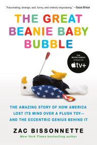 Title: The Great Beanie Baby Bubble: Mass Delusion and the Dark Side of Cute, Author: Zac Bissonnette