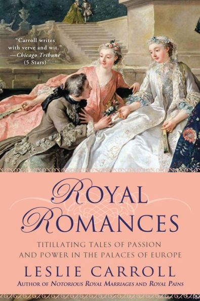 Royal Romances: Titillating Tales of Passion and Power in the Palaces of Europe