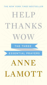 Title: Help, Thanks, Wow: The Three Essential Prayers, Author: Anne Lamott