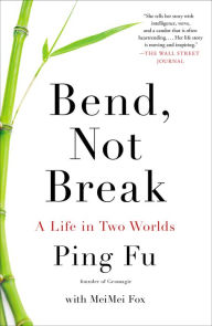 Title: Bend, Not Break: A Life in Two Worlds, Author: Ping Fu