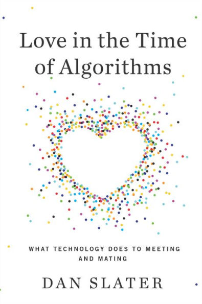 Love in the Time of Algorithms: What Technology Does to Meeting and Mating