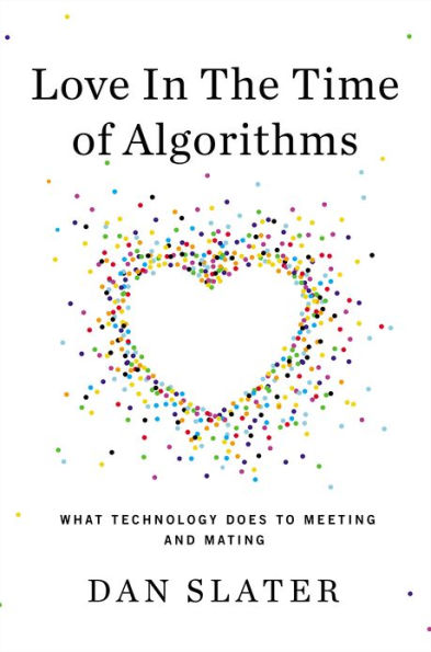 Love in the Time of Algorithms: What Technology Does to Meeting and Mating