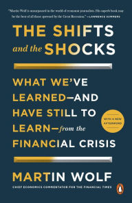 Title: The Shifts and the Shocks: What We've Learned--and Have Still to Learn--from the Financial Crisis, Author: Martin Wolf