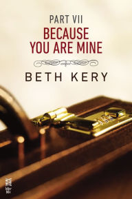 Title: Because You Are Mine Part VII: Because I Need To, Author: Beth Kery