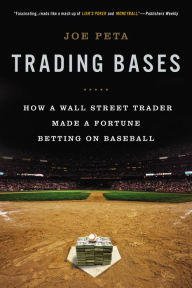 Title: Trading Bases: How a Wall Street Trader Made a Fortune Betting on Baseball, Author: Joe Peta